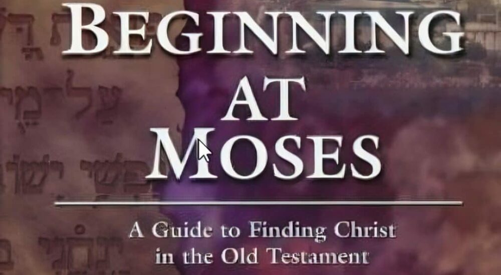 Beginning at Moses: A Guide to Finding Christ in the Old Testament